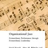 Organizational Jazz: Extraordinary Performance through Extraordinary Leadership