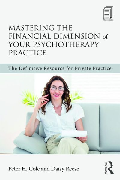 Mastering the Financial Dimension of Your Psychotherapy Practice: The Definitive Resource for Private Practice