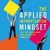 The Applied Improvisation Mindset: Tools for Transforming Organizations and Communities