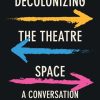 Decolonizing the Theatre Space: A Conversation