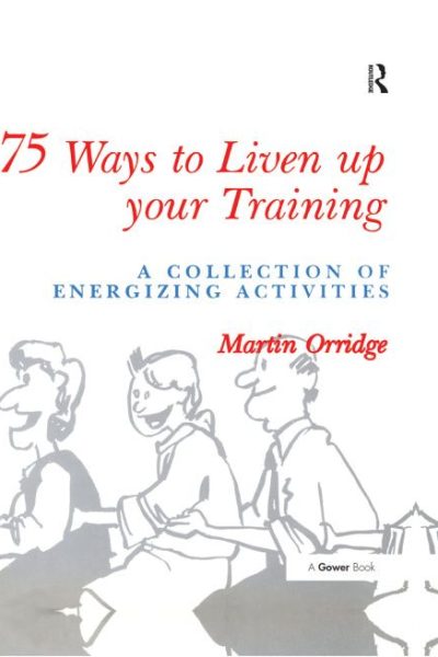 75 Ways to Liven Up Your Training: A Collection of Energizing Activities