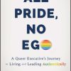 All Pride, No Ego: A Queer Executive's Journey to Living and Leading Authentically