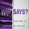 Who Says?: Question Everything and Discover the Genius of Thinking Differently