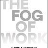 The Fog of Work: A Simple Approach to Navigating the Complexity of Middle Management