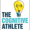 The Cognitive Athlete: Sustainable Peak Performance for Leaders, Thinkers and Doers