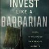Invest like a Barbarian: Share in the Spoils of a Private Markets Revolution