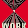 Rethinking Work: Seismic Changes in the Where, When, and Why