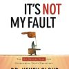 It's Not My Fault: The No-Excuse Plan for Overcoming Life's Obstacles