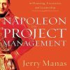 Napoleon on Project Management: Timeless Lessons in Planning, Execution, and Leadership