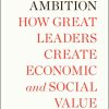 Higher Ambition: How Great Leaders Create Economic and Social Value
