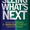 Seeing What's Next: Using the Theories of Innovation to Predict Industry Change