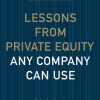 Lessons from Private Equity Any Company Can Use