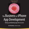 The Business of iPhone App Development: Making and Marketing Apps that Succeed