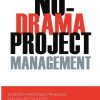 No-Drama Project Management: Avoiding Predictable Problems for Project Success