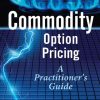 Commodity Option Pricing: A Practitioner's Guide
