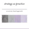 Strategy as Practice: An Activity Based Approach