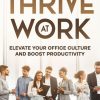 Thrive at Work: Elevate Your Office Culture and Boost Productivity