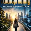 Futureproofing: Navigating the New World of Work