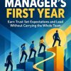 New Manager's First Year: Earn Trust, Set Expectations, and Lead Without Carrying the Whole Team