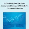 Transdisciplinary Marketing Concepts and Emergent Methods for Virtual Environments
