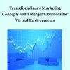 Transdisciplinary Marketing Concepts and Emergent Methods for Virtual Environments