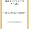 The Leadership Wheel: Five Steps for Achieving Individual and Organizational Greatness
