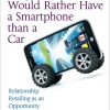 Why Customers Would Rather Have a Smartphone than a Car: Relationship Retailing as an Opportunity