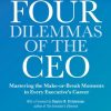 The Four Dilemmas of the CEO: Mastering the make-or-break moments in every executive’s career