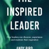 The Inspired Leader: How leaders can discover, experience and maintain their inspiration
