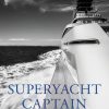 Superyacht Captain: Life and leadership in the world's most incredible industry