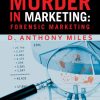 How to Get Away with Murder in Marketing: Forensic Marketing