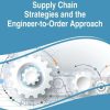 Supply Chain Strategies and the Engineer-to-Order Approach
