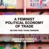 A Feminist Political Economy of Trade: Beyond Free Trade Feminism
