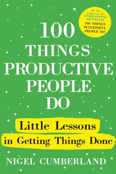 100 Things Productive People Do: Little lessons in getting things done