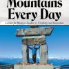 Moving Mountains Every Day: Lessons for Business Leaders in Creativity and Innovation