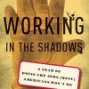 Working in the Shadows: A Year of Doing the Jobs (Most) Americans Won't Do