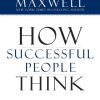 How Successful People Think: Change Your Thinking, Change Your Life