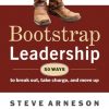 Bootstrap Leadership: 50 Ways to Break Out, Take Charge, and Move Up