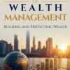 Science of Wealth Management: Building and Protecting Wealth