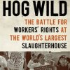 Hog Wild: The Battle for Workers' Rights at the World's Largest Slaughterhouse