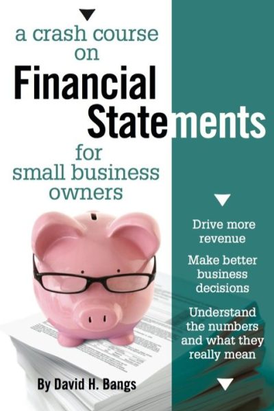 A Crash Course on Financial Statements: Drive More Revenue, Make Better Business Decisions, Understand the Numbers and What They Mean