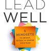 Lead Well: 5 Mindsets to Engage, Retain, and Inspire Your Team