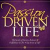 The Passion Driven Life: The Secrets of Success, Balance & Fulfillment in The 9 Key Areas of Life