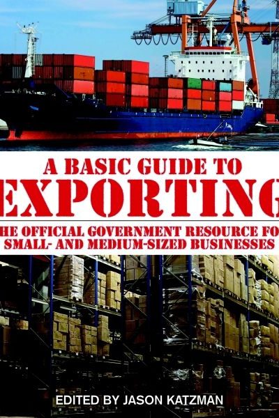 A Basic Guide to Exporting: The Official Government Resource for Small- and Medium-Sized Business