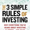 The 3 Simple Rules of Investing: Why Everything You've Heard about Investing Is Wrong  and What to Do Instead