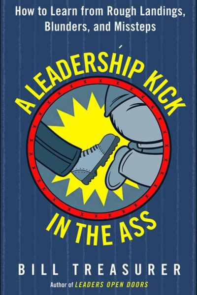 A Leadership Kick in the Ass: How to Learn from Rough Landings, Blunders, and Missteps