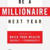 Be A Millionaire Next Year: Strategies to Build Your Wealth Quickly and Permanently