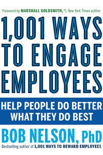 1,001 Ways to Engage Employees: Help People Do Better What They Do Best
