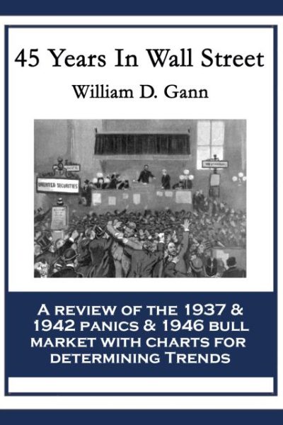45 Years in Wall Street: A Review of the 1937 Panic and 1942 Panic, 1946 Bull Market with New Time Rules and Percentage Rules with Charts for Determining the Trend on Stocks