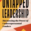 Untapped Leadership: Harnessing the Power of Underrepresented Leaders